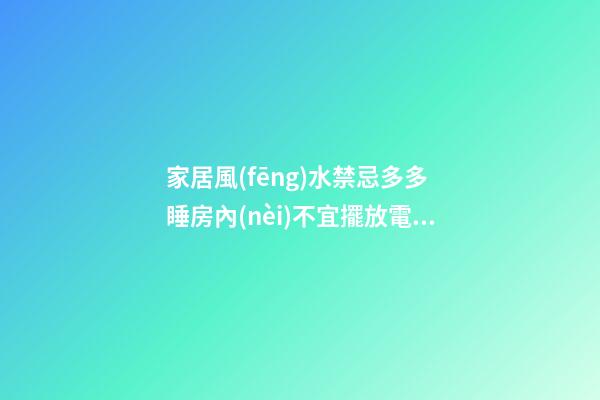 家居風(fēng)水禁忌多多 睡房內(nèi)不宜擺放電視機 更不宜擺放電腦